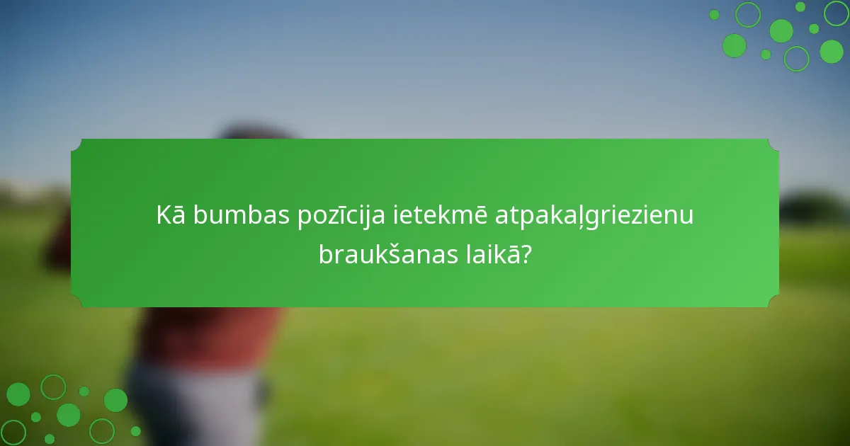 Kā bumbas pozīcija ietekmē atpakaļgriezienu braukšanas laikā?