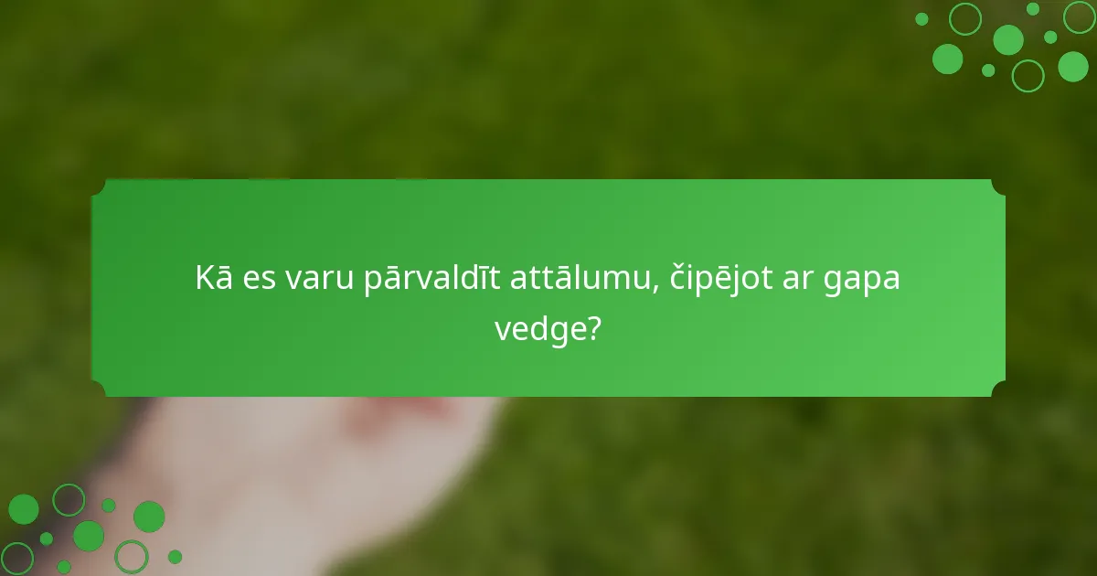 Kā es varu pārvaldīt attālumu, čipējot ar gapa vedge?