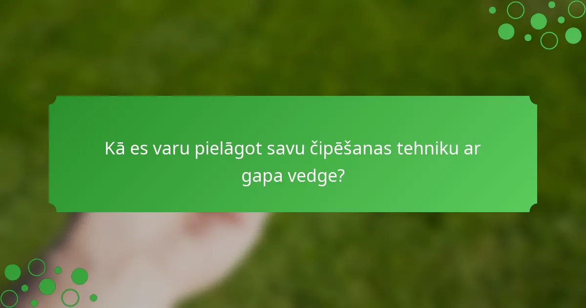 Kā es varu pielāgot savu čipēšanas tehniku ar gapa vedge?