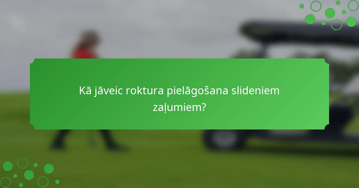 Kā jāveic roktura pielāgošana slideniem zaļumiem?