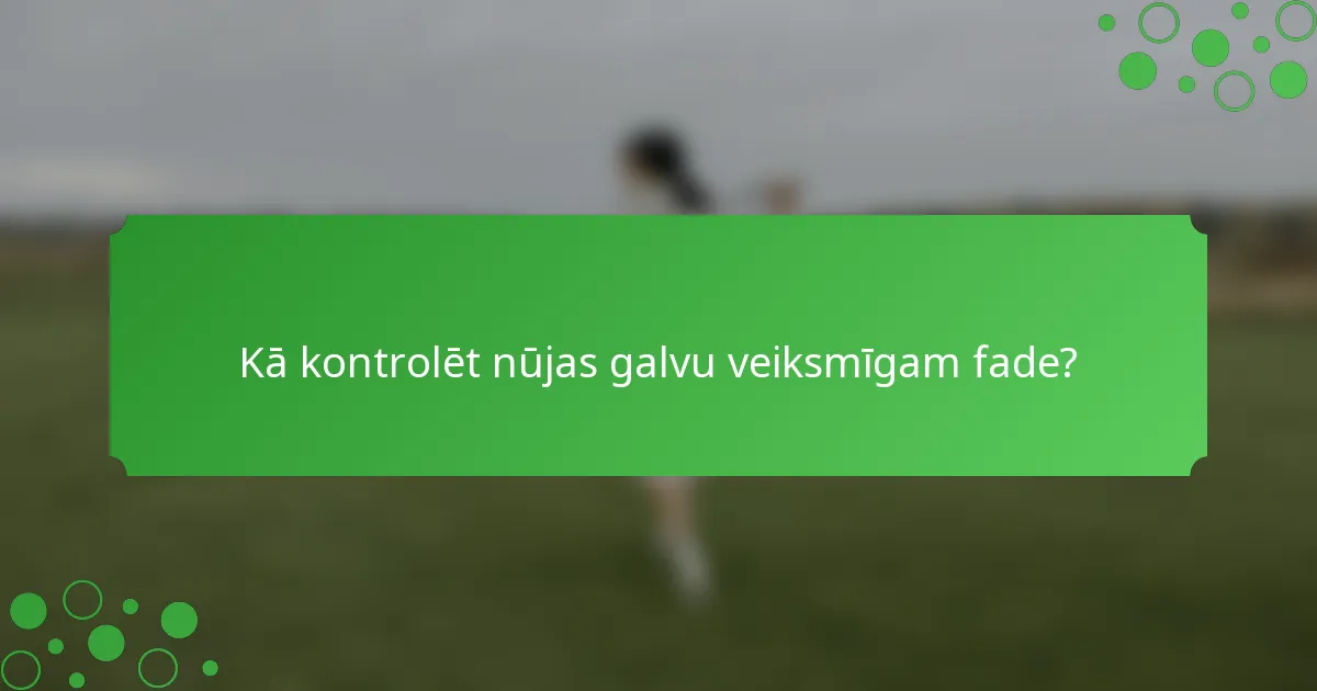 Kā kontrolēt nūjas galvu veiksmīgam fade?