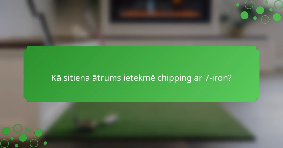 Kā sitiena ātrums ietekmē chipping ar 7-iron?