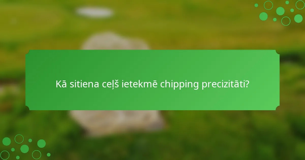 Kā sitiena ceļš ietekmē chipping precizitāti?