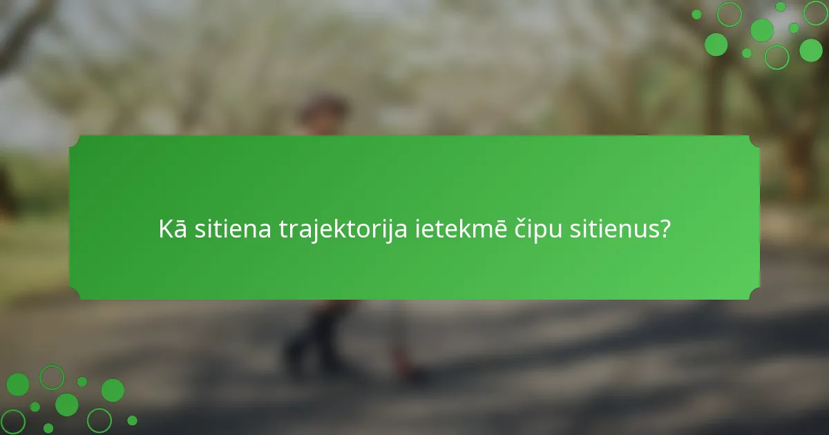 Kā sitiena trajektorija ietekmē čipu sitienus?