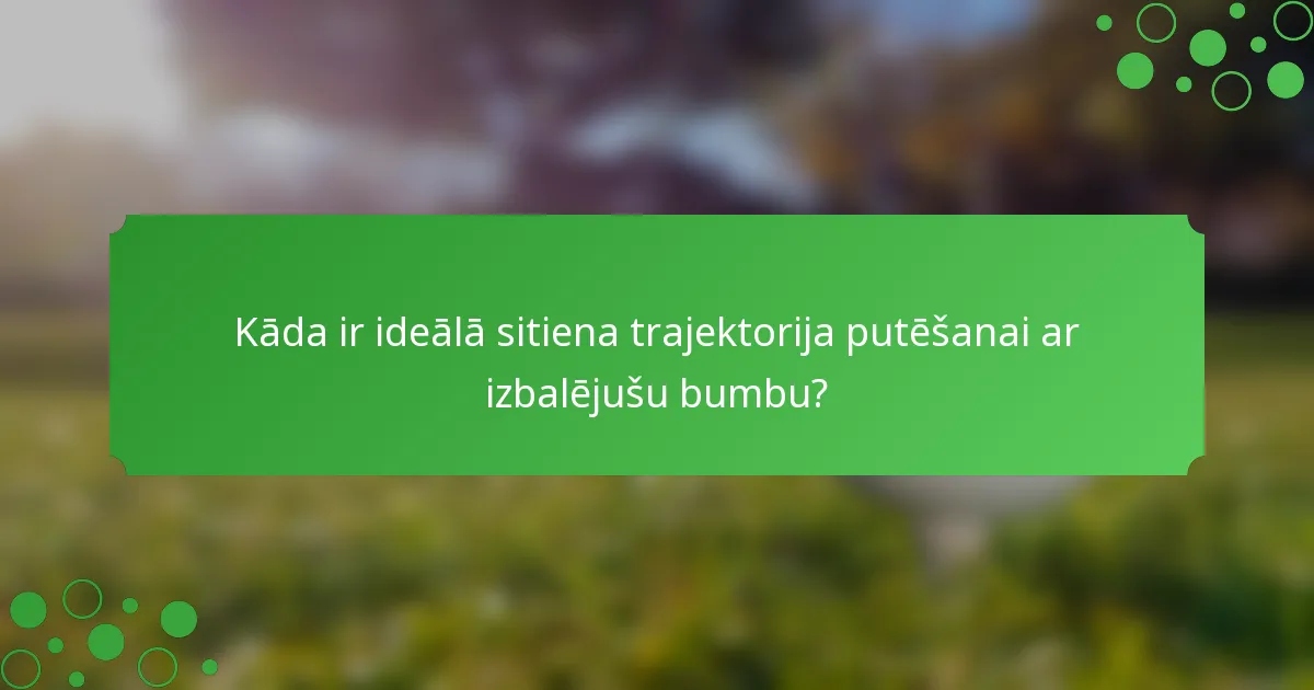 Kāda ir ideālā sitiena trajektorija putēšanai ar izbalējušu bumbu?
