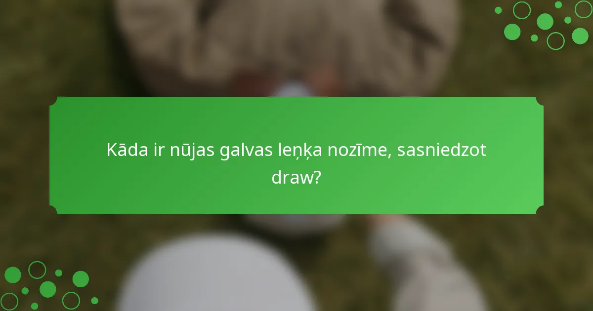 Kāda ir nūjas galvas leņķa nozīme, sasniedzot draw?