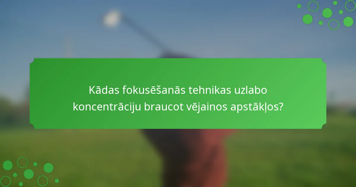 Kādas fokusēšanās tehnikas uzlabo koncentrāciju braucot vējainos apstākļos?