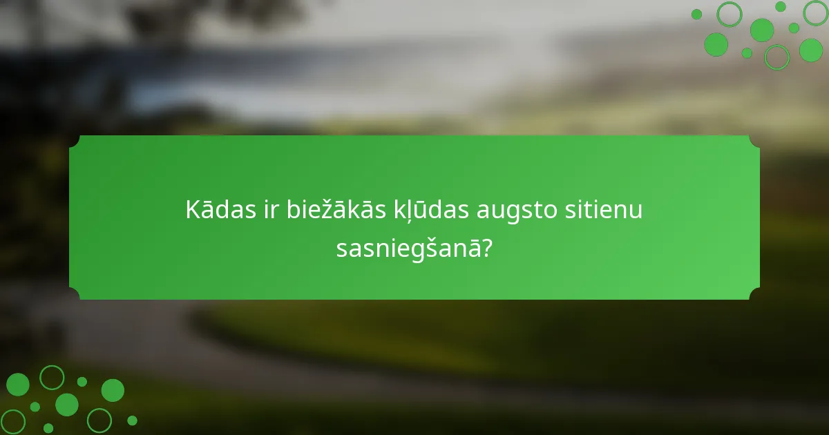 Kādas ir biežākās kļūdas augsto sitienu sasniegšanā?