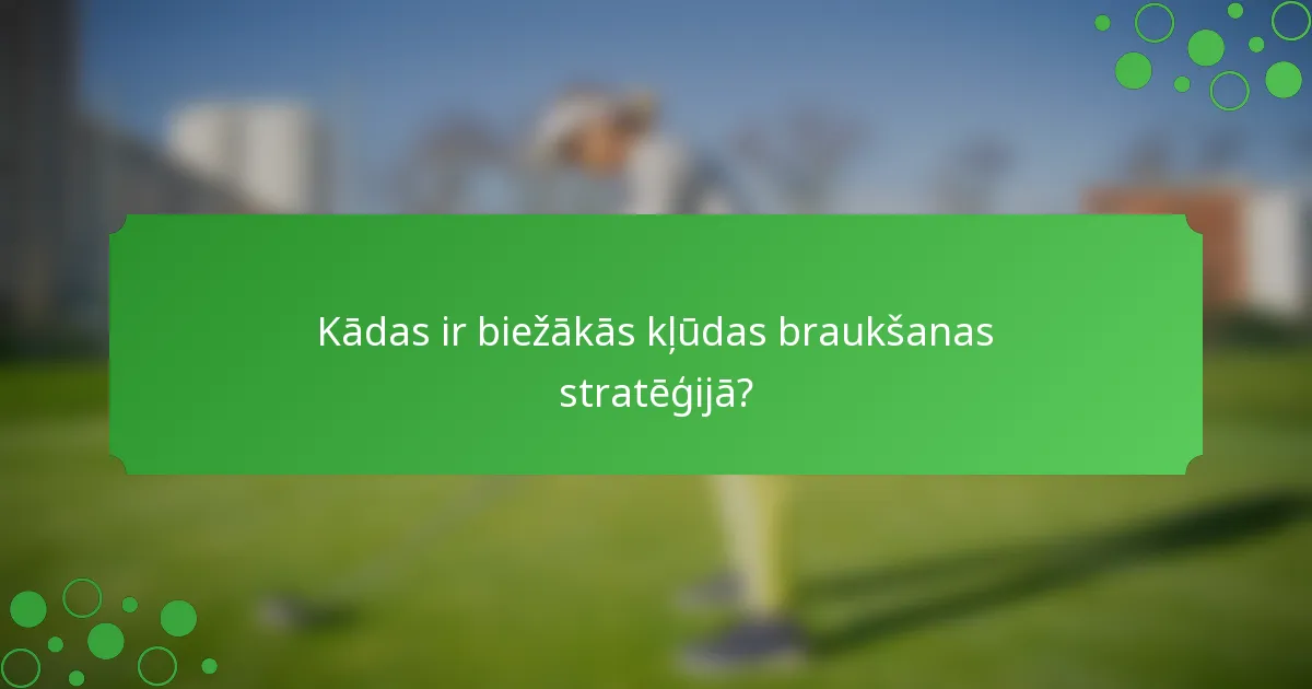 Kādas ir biežākās kļūdas braukšanas stratēģijā?