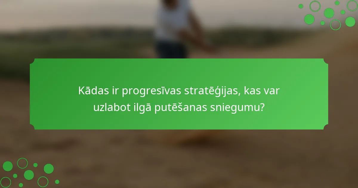 Kādas ir progresīvas stratēģijas, kas var uzlabot ilgā putēšanas sniegumu?