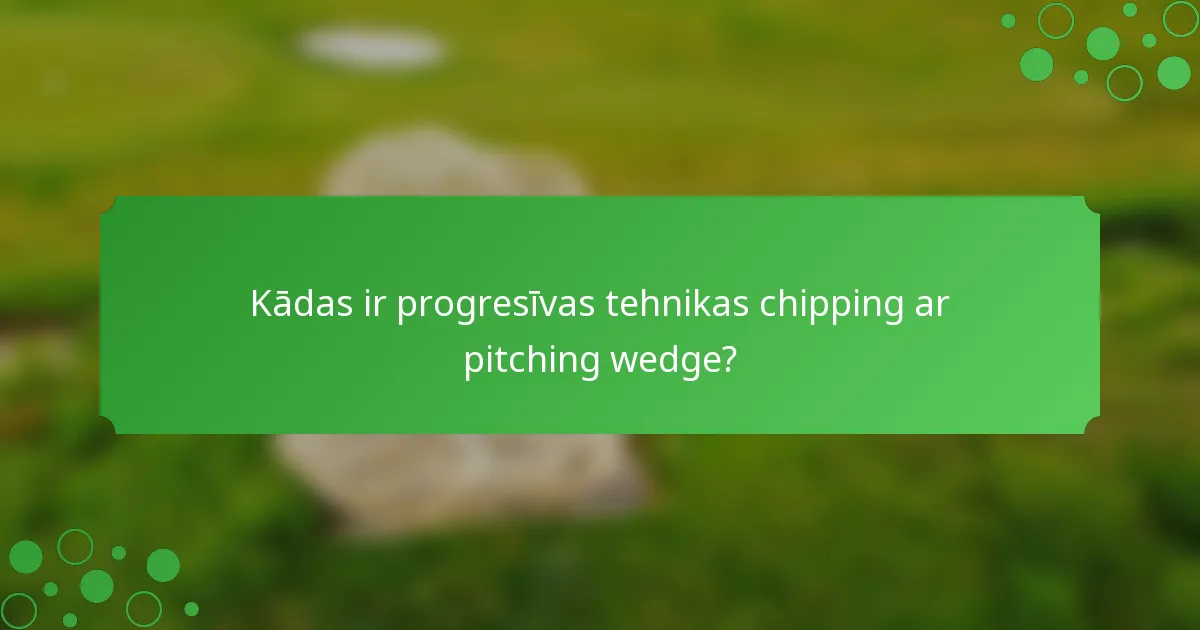 Kādas ir progresīvas tehnikas chipping ar pitching wedge?