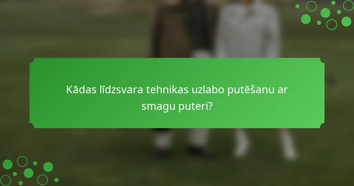 Kādas līdzsvara tehnikas uzlabo putēšanu ar smagu puteri?