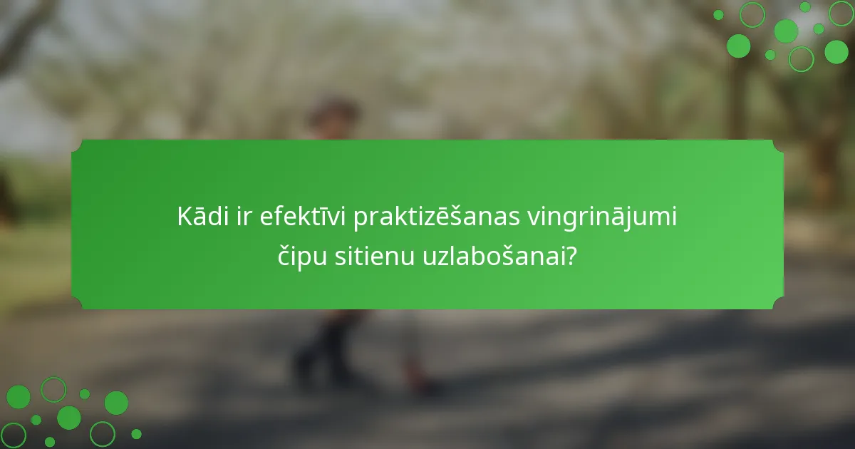 Kādi ir efektīvi praktizēšanas vingrinājumi čipu sitienu uzlabošanai?
