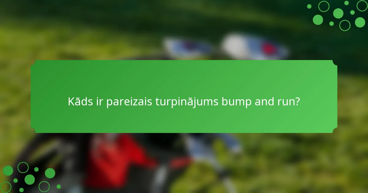 Kāds ir pareizais turpinājums bump and run?