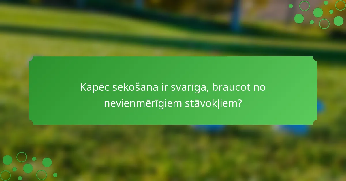 Kāpēc sekošana ir svarīga, braucot no nevienmērīgiem stāvokļiem?