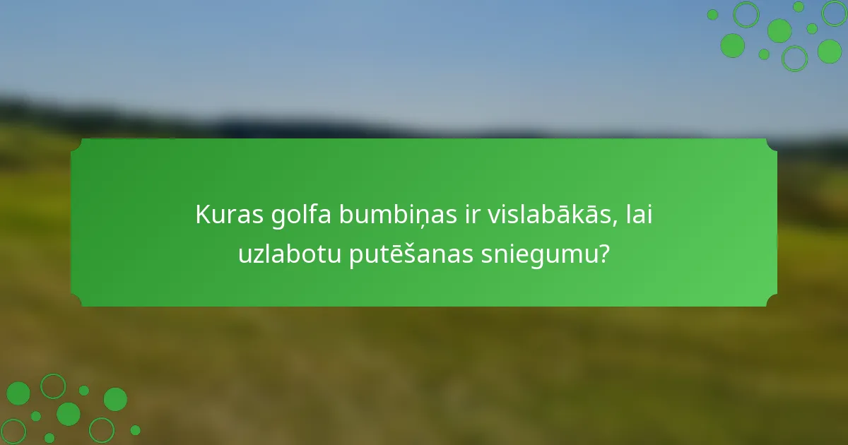 Kuras golfa bumbiņas ir vislabākās, lai uzlabotu putēšanas sniegumu?