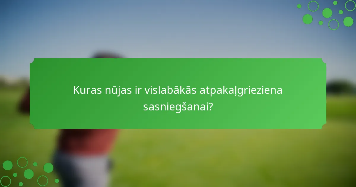 Kuras nūjas ir vislabākās atpakaļgrieziena sasniegšanai?