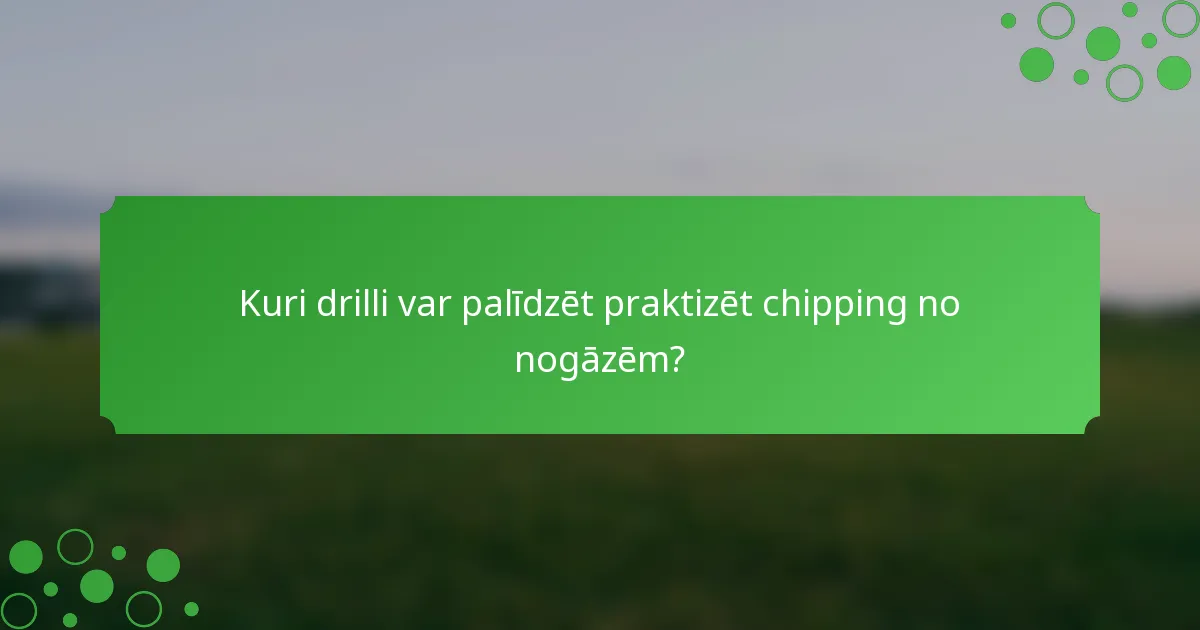Kuri drilli var palīdzēt praktizēt chipping no nogāzēm?