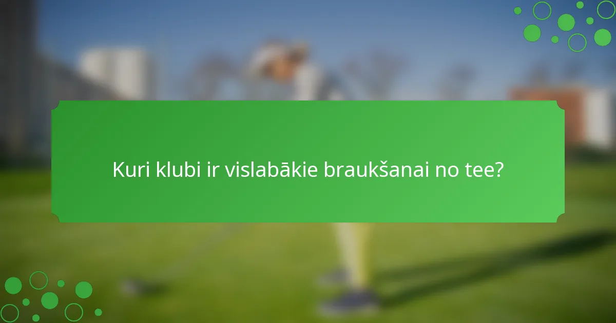 Kuri klubi ir vislabākie braukšanai no tee?