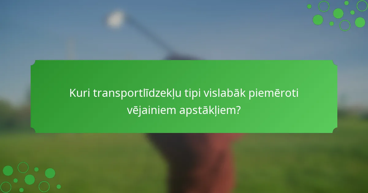 Kuri transportlīdzekļu tipi vislabāk piemēroti vējainiem apstākļiem?