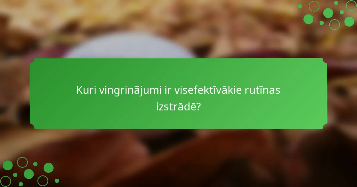 Kuri vingrinājumi ir visefektīvākie rutīnas izstrādē?