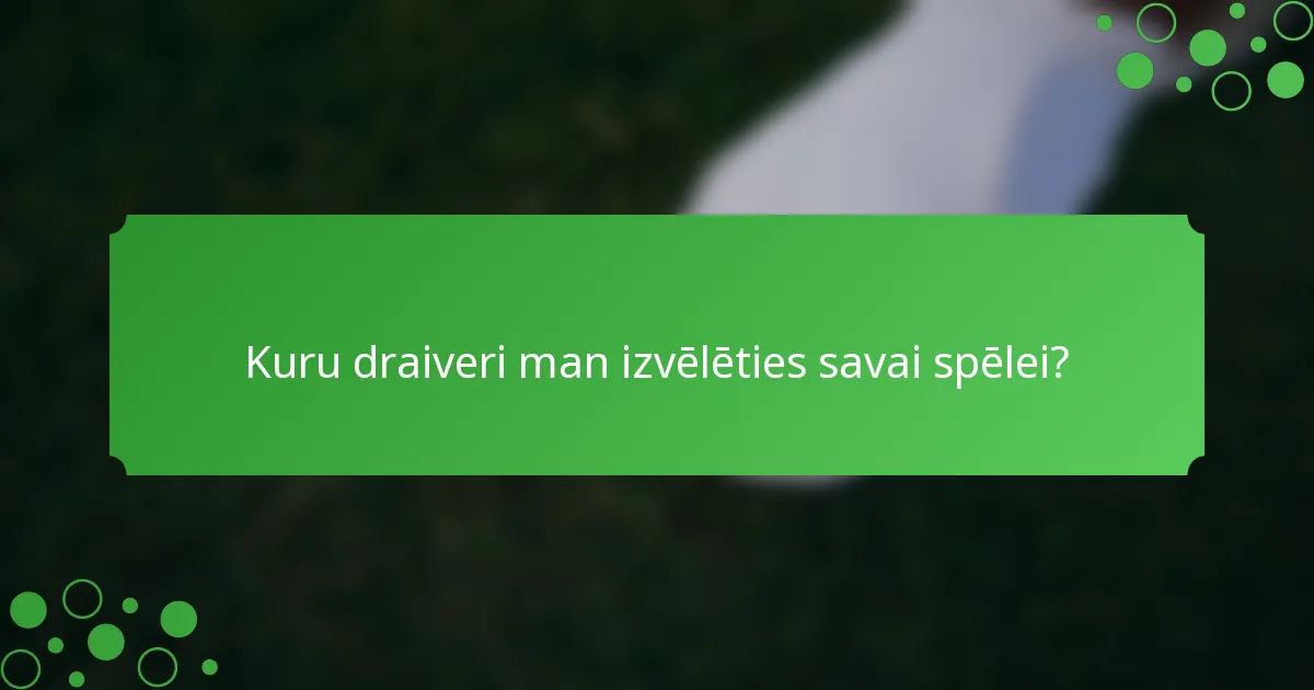 Kuru draiveri man izvēlēties savai spēlei?